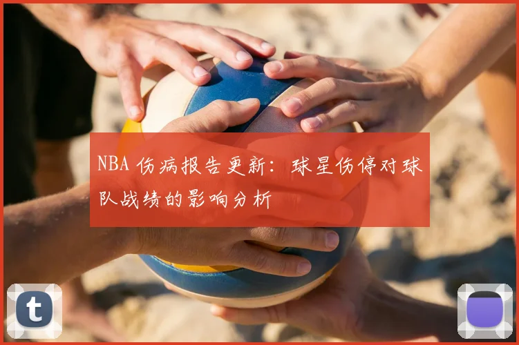 NBA 伤病报告更新：球星伤停对球队战绩的影响分析