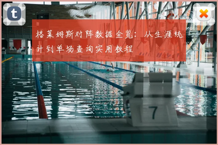 格莱姆斯对阵数据全览：从生涯统计到单场查询实用教程