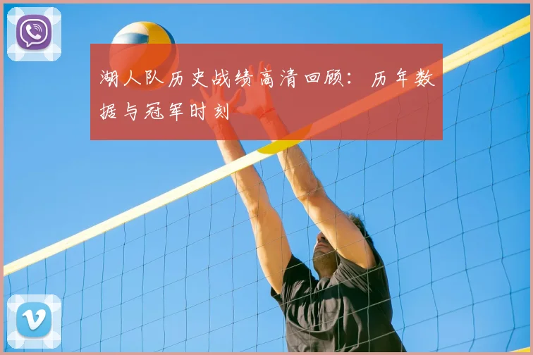 湖人队历史战绩高清回顾：历年数据与冠军时刻