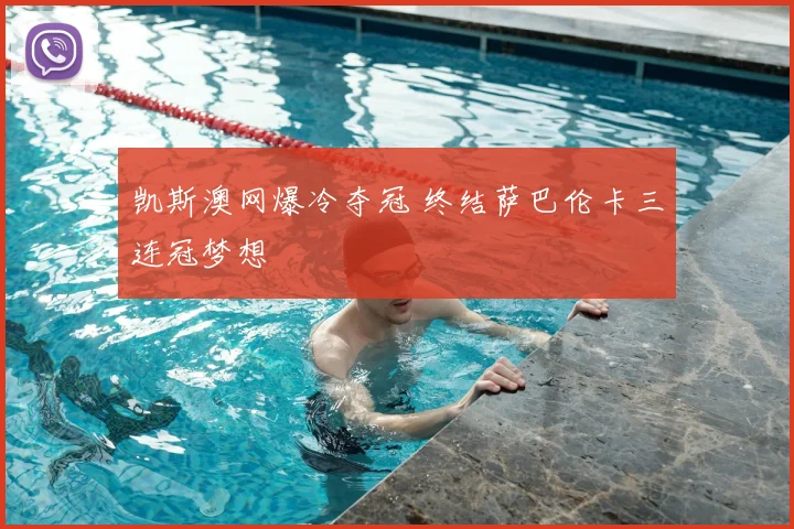 凯斯澳网爆冷夺冠 终结萨巴伦卡三连冠梦想