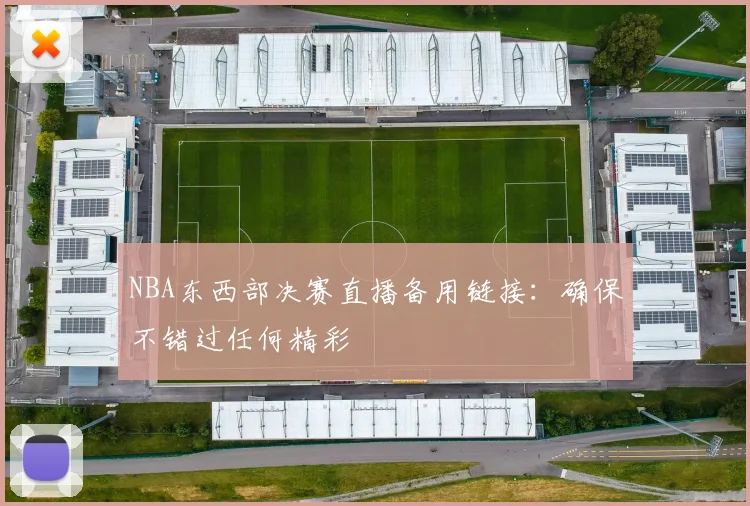 NBA东西部决赛直播备用链接：确保不错过任何精彩