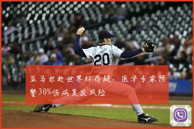 亚马尔赶世界杯存疑，医学专家预警30%伤病复发风险