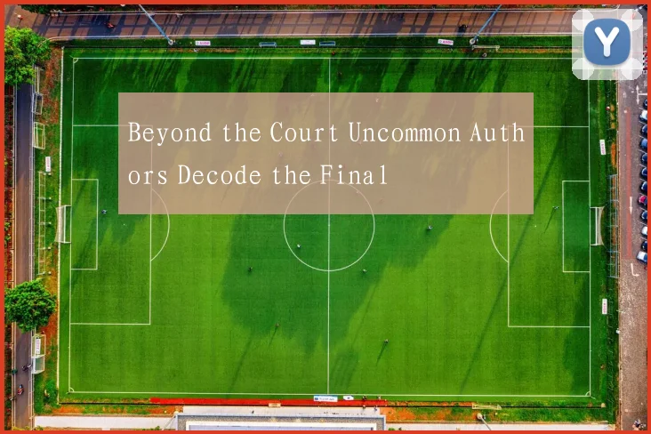 Beyond the Court Uncommon Authors Decode the Final
