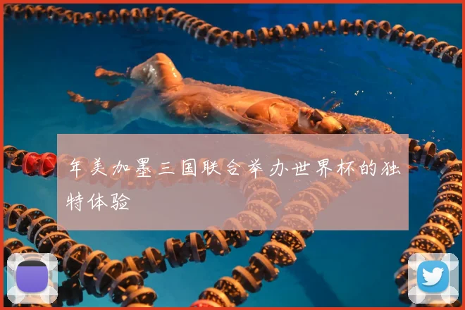 年美加墨三国联合举办世界杯的独特体验